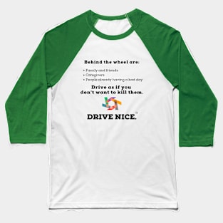 Drive Nice, as if you don't wish to kill anyone Baseball T-Shirt